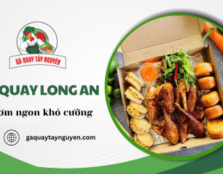 Trải nghiệm gà quay Long An thơm ngon khó cưỡng tại Gà Quay Tây Nguyên