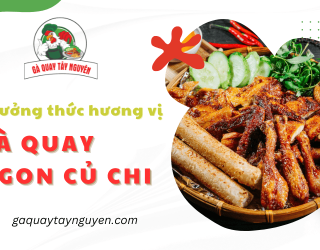 Ghé ngay Gà Quay Tây Nguyên để thưởng thức gà quay ngon Củ Chi